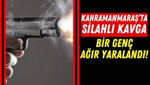 Kahramanmaraş'da Husumetli Gençler Arasında Silahlı Kavga: Bir Kişi Ağır Yaralı