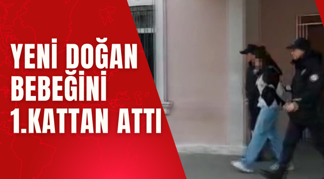 Yeni Doğan Bebeğini 1. Kattan Attı